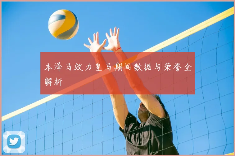 本泽马效力皇马期间数据与荣誉全解析