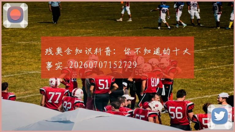残奥会知识科普:你不知道的十大事实_20260707152729