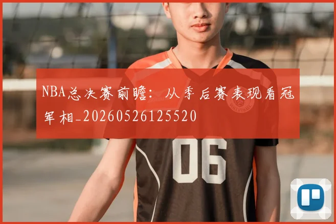 NBA总决赛前瞻:从季后赛表现看冠军相_20260526125520