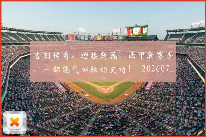 告别传奇，迎接新篇！西甲新赛季，一部荡气回肠的史诗！_20260718205914