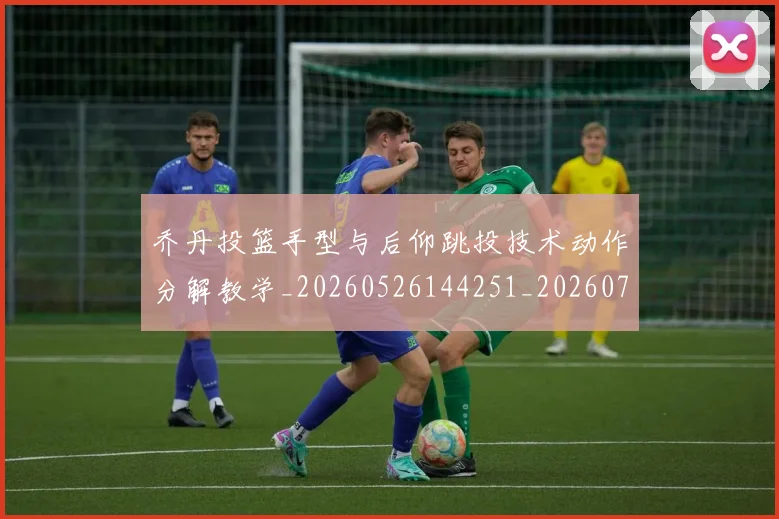 乔丹投篮手型与后仰跳投技术动作分解教学_20260526144251_20260703210227_20260716192145