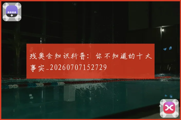 残奥会知识科普:你不知道的十大事实_20260707152729