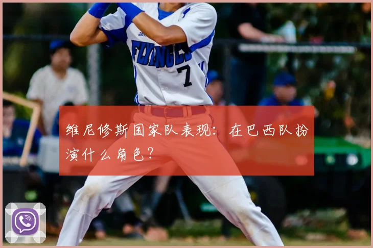 维尼修斯国家队表现:在巴西队扮演什么角色?