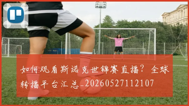 如何观看斯诺克世锦赛直播？全球转播平台汇总_20260527112107