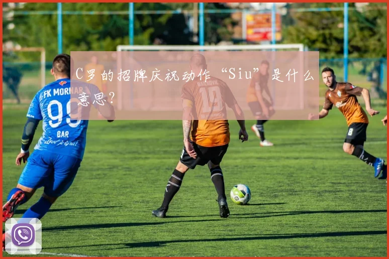C罗的招牌庆祝动作“Siu”是什么意思?