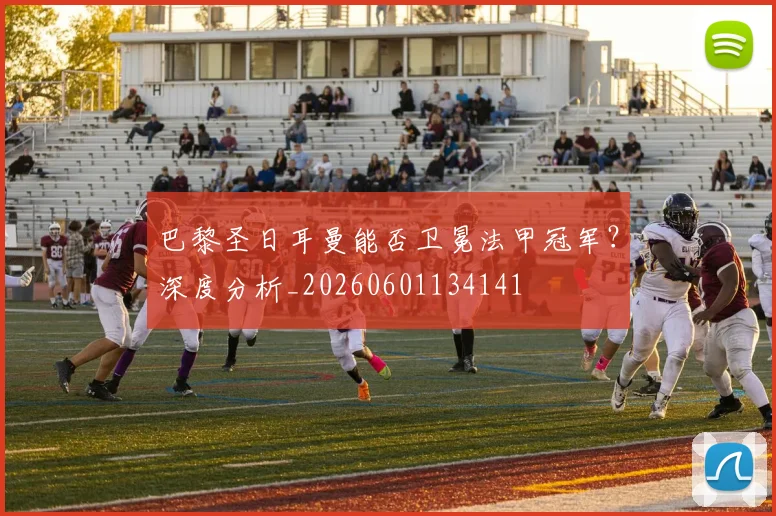 巴黎圣日耳曼能否卫冕法甲冠军？深度分析_20260601134141
