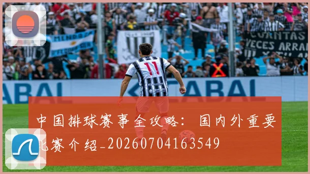 中国排球赛事全攻略：国内外重要比赛介绍_20260704163549